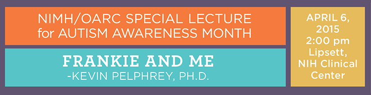 The National Institute of Mental Health and the Office of Autism Research Coordination Special Lecture for Autism Awareness Month: Frankie and Me. Presented by Kevin Pelphrey, Ph.D. April 6, 2015, 2:00 p.m.